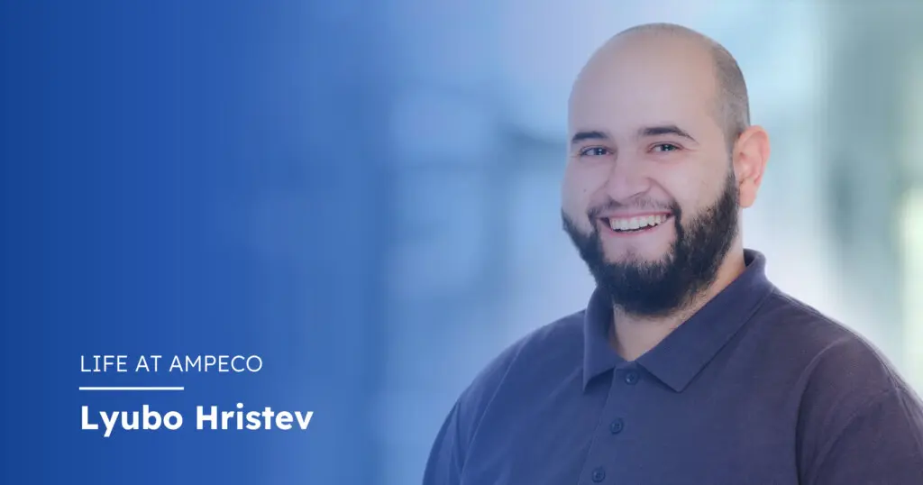 Meet Lyubomir Hristev - Welcome back to “Life at AMPECO” where we present the people behind our company’s achievements. From Software Engineering through Solution Consulting and Product Management team members in our previous editions, these are the stories about what it is to be part of AMPECO’s dream team.